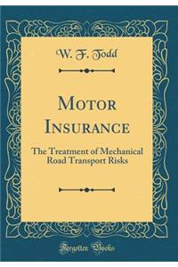 Motor Insurance: The Treatment of Mechanical Road Transport Risks (Classic Reprint)