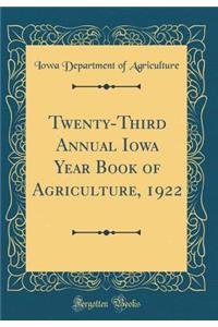 Twenty-Third Annual Iowa Year Book of Agriculture, 1922 (Classic Reprint)