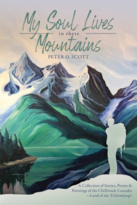 My Soul Lives in These Mountains: A Collection of Stories, Poems and Paintings of the Chilliwack Cascades --Land of the Ts'elxwéyeqw