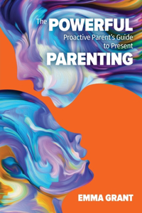 Powerful Proactive Parent's Guide to Present Parenting