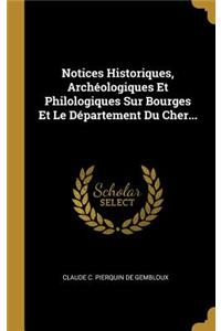 Notices Historiques, Archéologiques Et Philologiques Sur Bourges Et Le Département Du Cher...