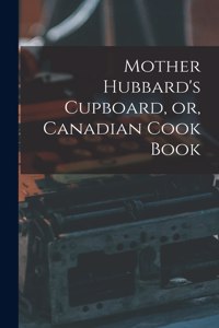 Mother Hubbard's Cupboard, or, Canadian Cook Book [microform]