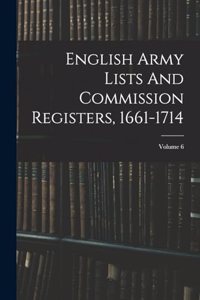 English Army Lists And Commission Registers, 1661-1714; Volume 6