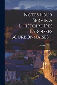 Notes Pour Servir À L'histoire Des Paroisses Bourbonnaises ...