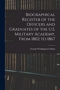 Biographical Register of the Officers and Graduates of the U.S. Military Academy, From 1802 to 1867