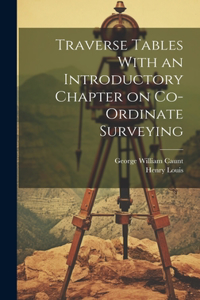 Traverse Tables With an Introductory Chapter on Co-ordinate Surveying