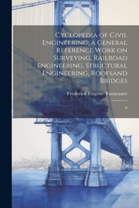 Cyclopedia of Civil Engineering; a General Reference Work on Surveying, Railroad Engineering, Structural Engineering, Roofsand Bridges