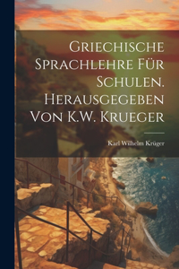 Griechische Sprachlehre für Schulen. Herausgegeben von K.W. Krueger