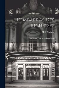 L'embarras des Richesses; Comédie en Trois Actes, et en Prose