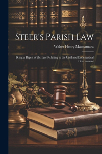 Steer's Parish law; Being a Digest of the law Relating to the Civil and Ecclesiastical Government