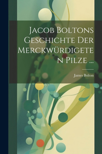 Jacob Boltons Geschichte der merckwürdigeten Pilze ...