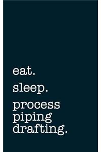 eat. sleep. process piping drafting. - Lined Notebook