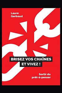 Brisez vos chaînes et vivez !