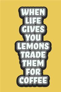 When Life Gives You Lemons Trade Them For Coffee