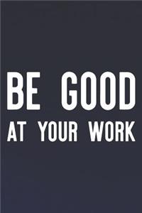 Be Good At Your Work