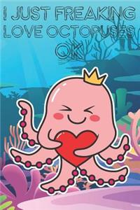 I Just Freaking Love Octopuses Ok