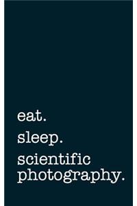 eat. sleep. scientific photography. - Lined Notebook