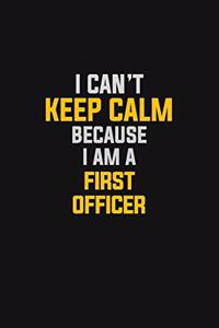 I Can't Keep Calm Because I Am A First Officer: Motivational: 6X9 unlined 129 pages Notebook writing journal