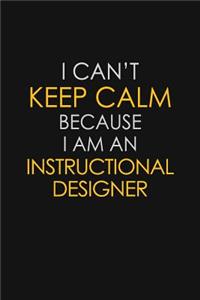 I Can't Keep Calm Because I Am An Instructional Designer