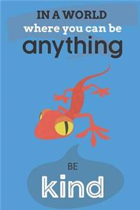 In A World Where You Can Be Anything Be Kind