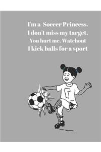 I'm a Soccer Princess I don't miss my target. You Hurt Me, Watchout I kick balls for a sport