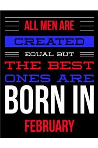 All Men Are Created Equal But The Best Ones Are Born In February