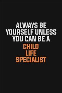 Always Be Yourself Unless You Can Be A Child Life Specialist