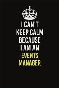I Can�t Keep Calm Because I Am An Events Manager