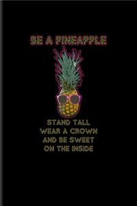 Be A Pineapple Stand Tall Wear A Crown And Be Sweet On The Inside