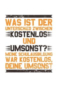 Was ist der Unterschied zwischen kostenlos und umsonst? Meine Schulausbildung war kostenlos, Deine umsonst!