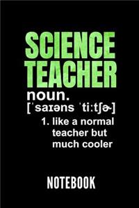 Science Teacher Noun. 1. Like a Normal Teacher But Much Cooler Notebook