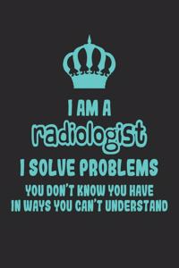 I Am a Radiologist I Solve Problems You Don't Know You Have in Ways You Can't Understand