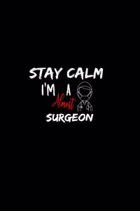 Stay Calm I'm Almost A Surgeon