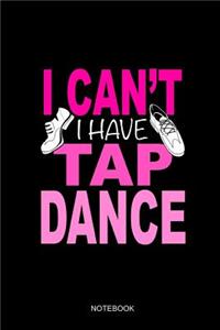 I Can't I Have Tap Dance Notebook