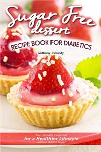 Sugar Free Dessert Recipe Book for Diabetics: The Ultimate Cookbook for a Healthier Lifestyle without Added Sugar