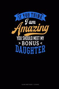 If You Think I Am Amazing You Should Meet My Bonus Daughter