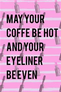 May Your Coffe Be Hot And Your Eyeliner Be Even
