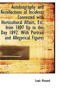 Autobiography and Recollections of Incidents Connected with Horticultural Affairs, Etc. from 1807 Up