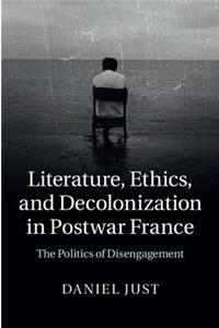 Literature, Ethics, and Decolonization in Postwar France