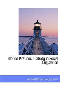 Motion Pictures; A Study in Social Legislation