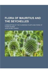 Flora of Mauritius and the Seychelles; A Description of the Flowering Plants and Ferns of Those Islands
