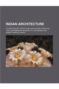 Indian Architecture; Its Psychology, Structure, and History from the First Muhammadan Invasion to the Present Day