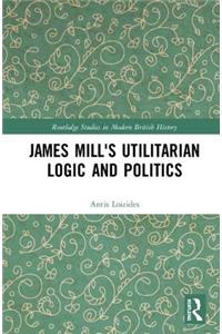 James Mill's Utilitarian Logic and Politics