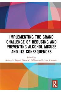 Implementing the Grand Challenge of Reducing and Preventing Alcohol Misuse and Its Consequences
