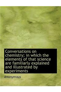 Conversations on Chemistry; In Which the Elements of That Science Are Familiarly Explained and Illustrated by Experiments