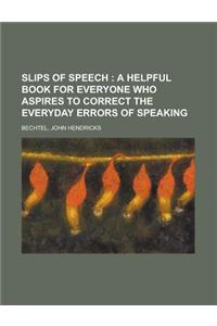 Slips of Speech; A Helpful Book for Everyone Who Aspires to Correct the Everyday Errors of Speaking