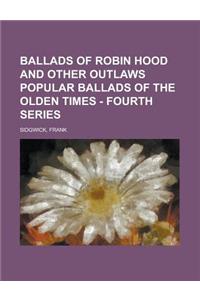 Ballads of Robin Hood and Other Outlaws Popular Ballads of the Olden Times - Fourth Series