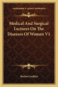 Medical and Surgical Lectures on the Diseases of Women V1