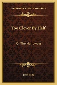 Too Clever by Half: Or The Harroways