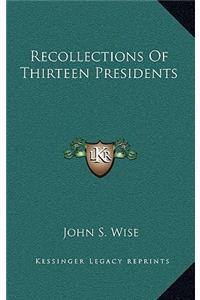 Recollections of Thirteen Presidents